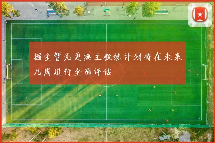 掘金暂无更换主教练计划将在未来几周进行全面评估